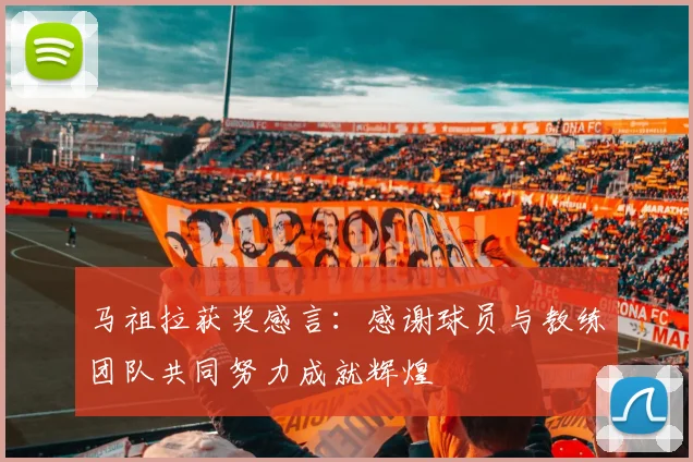 马祖拉获奖感言：感谢球员与教练团队共同努力成就辉煌