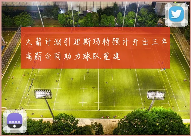 火箭计划引进斯玛特预计开出三年高薪合同助力球队重建